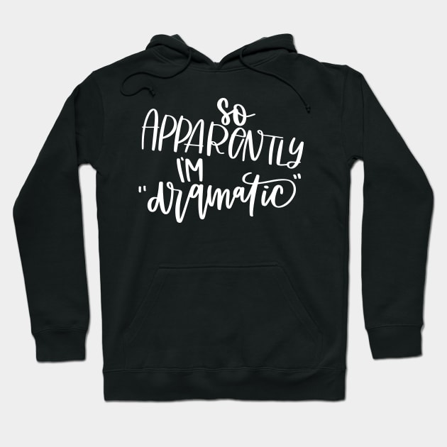 So Apparently I'm Dramatic Hoodie by kimmieshops